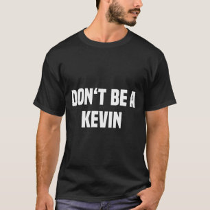 Dont Be A Kevin - Funny Name T-Shirt