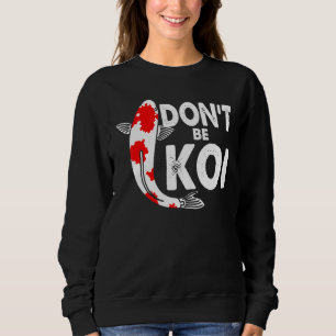 Dont Be A Koi Fishkeeping Koi Fish Carp Japanese Q Sweatshirt