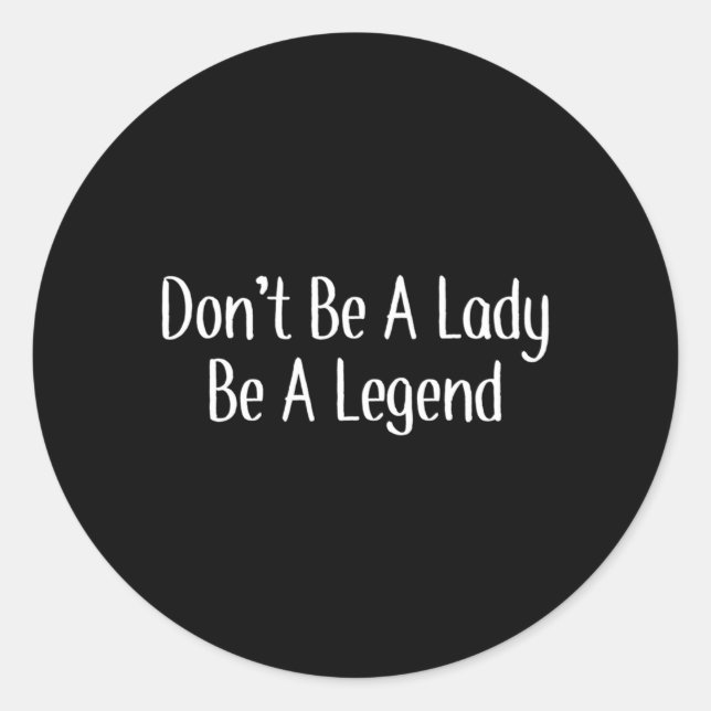 Don'T Be A Lady Be A Legend Classic Round Sticker (Front)