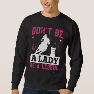 Dont be a lady be a legend Horse Barrel Racing Bar Sweatshirt