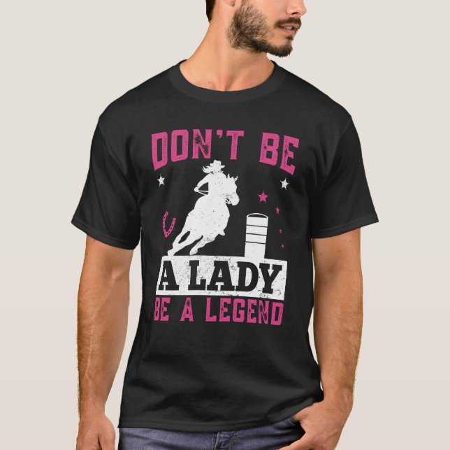 Dont be a lady be a legend Horse Barrel Racing Bar T-Shirt (Front)
