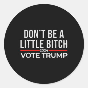 Don't Be A Little 2024 Vote Trump 1 Classic Round Sticker