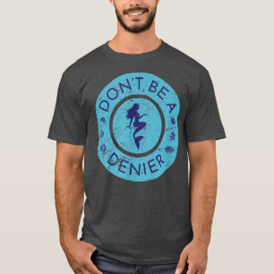 Dont Be A Mermaid Denier Cute Funny Ocean Fantasy T-Shirt