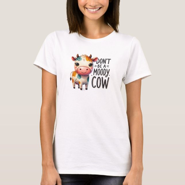 Don't be a moody cow happy cow T-Shirt (Front)