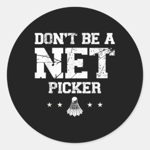 Dont Be A Net Picker Badminton Quote Classic Round Sticker
