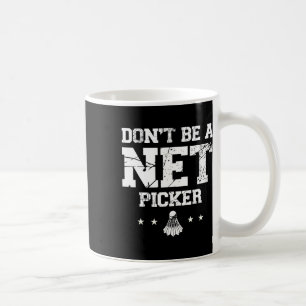 Dont Be A Net Picker Badminton Quote Coffee Mug