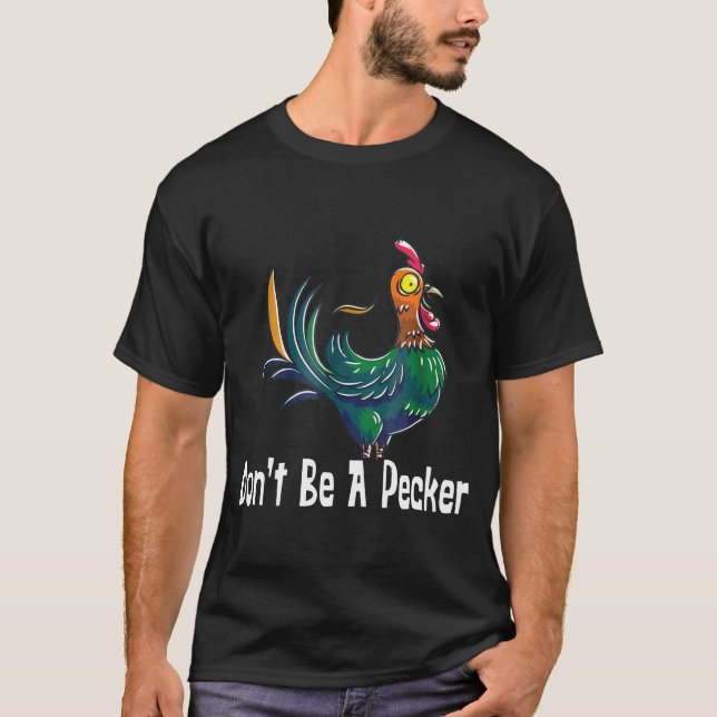 Dont Be A Pecker Chicken Head T-Shirt (Front)