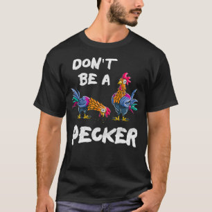 Dont Be A Pecker Chickens Farmers Gift Hen (2) T-Shirt