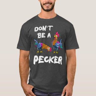 Dont Be A Pecker Chickens  Farmers Gift Hen T-Shirt