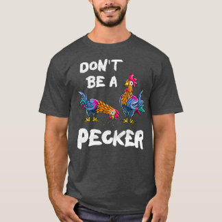 Dont Be A Pecker Chickens  Farmers Gift Hen T-Shirt