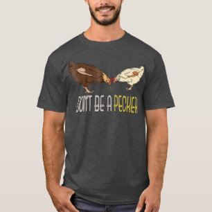 Dont Be a Pecker Funny Chicken  gifts T-Shirt