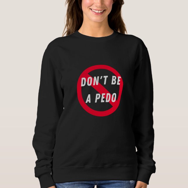 Don't Be a Pedo, Anti-Paedophile, Child Protection Sweatshirt (Front)
