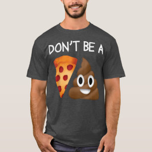 Dont Be A Pizza Sht Poop Funny Clever Gag Novelty T-Shirt