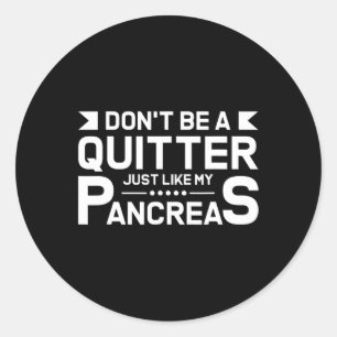 Don't Be A Quitter Like My Pancreas Type 1 Diabete Classic Round Sticker