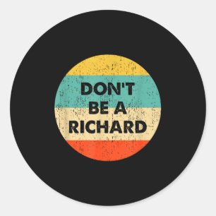 Dont Be A Richard  Classic Round Sticker
