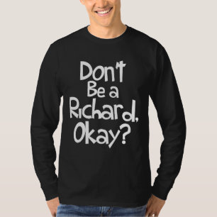Don't Be a Richard, Okay - Sarcastic Crude Joke Pu T-Shirt