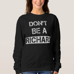 Don't Be A Richard   Phrase Saying Comment Sarcast Sweatshirt