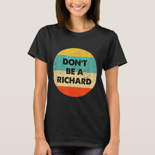 Dont Be A Richard  T-Shirt