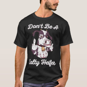 Dont Be A Salty Heifer Cow Middle Finger Sarcastic T-Shirt