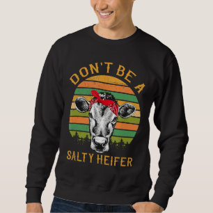 Dont Be A Salty Heifer Cow Sweatshirt
