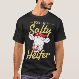 Dont Be A Salty Heifer    Cow T-Shirt