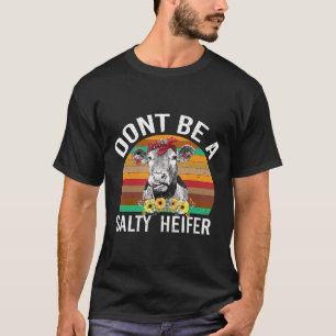 Dont Be A Salty Heifer Funny Cow T-Shirt