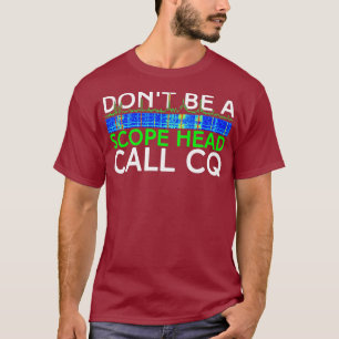 Dont be a Scope Head Call CQ Funny HAM Radio T-Shirt