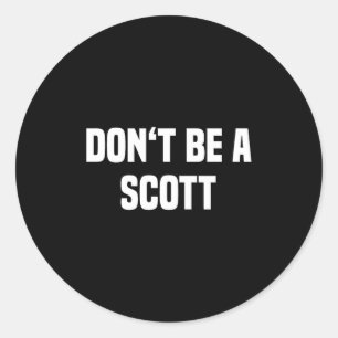 Dont Be A Scott - Funny Name  Classic Round Sticker