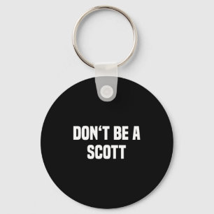 Dont Be A Scott - Funny Name Key Ring