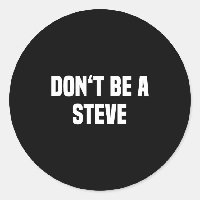 Dont Be A Steve Funny Saying  Classic Round Sticker (Front)