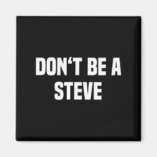 Dont Be A Steve Funny Saying Magnet