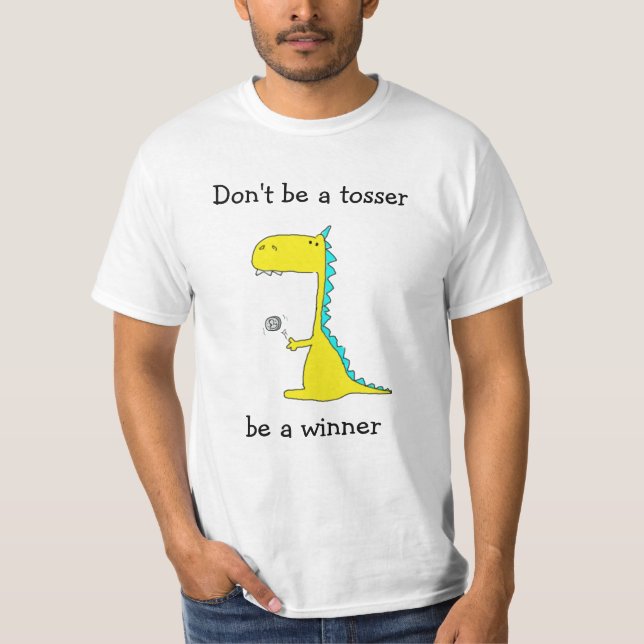 Don't be a tosser, be a winner T-Shirt (Front)