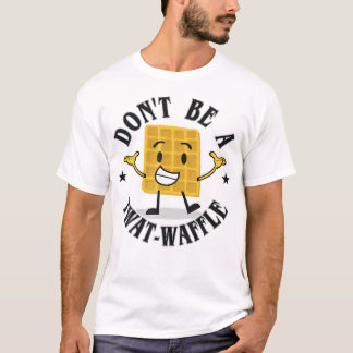 Don't Be A Twat-Waffle  T-Shirt