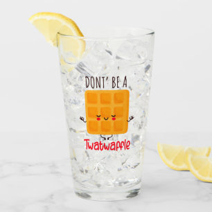 Don't Be A Twatwaffle Glass