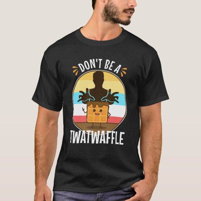Don't Be A Twatwaffle T-Shirt (Front)