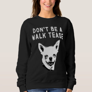 Dont Be a Walk Tease Sweatshirt