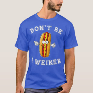 Dont be a Weiner  Funny Hot Dog Gift T-Shirt