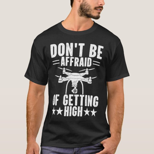 Don't be affraid of getting high Drone Pilot Quadc T-Shirt (Front)