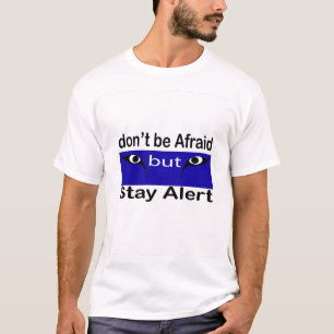 don't be afraid but stay alert T-Shirt