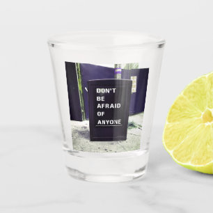 Don't Be Afraid of Anyone Motivational Shot Glass