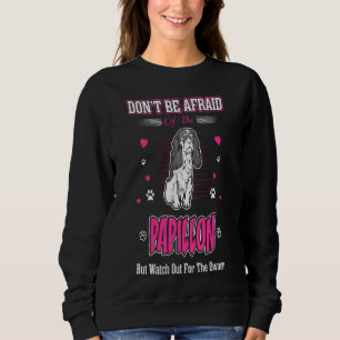 Dont Be Afraid Papillon Dog Watch Out Owner Sweatshirt