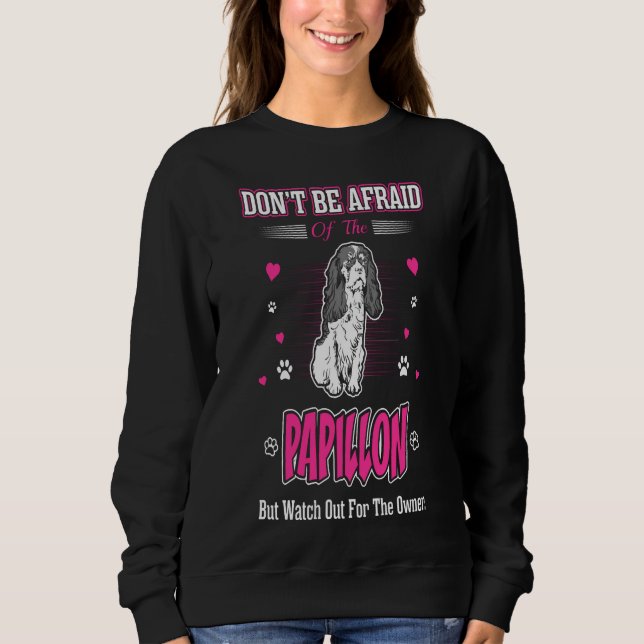 Dont Be Afraid Papillon Dog Watch Out Owner Sweatshirt (Front)