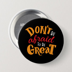 Don't Be Afraid to Be Great   7.5 Cm Round Badge