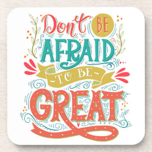 Don't Be Afraid To Be Great Coaster
