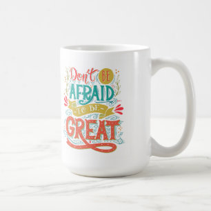 Don't Be Afraid To Be Great Coffee Mug