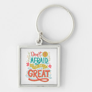 Don't Be Afraid To Be Great Key Ring