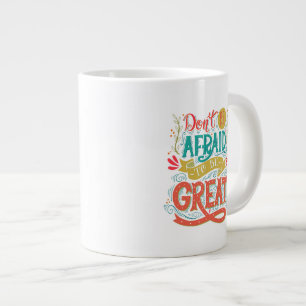 Don't Be Afraid To Be Great Large Coffee Mug