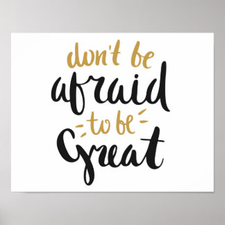 "Don't be Afraid to be Great" Poster