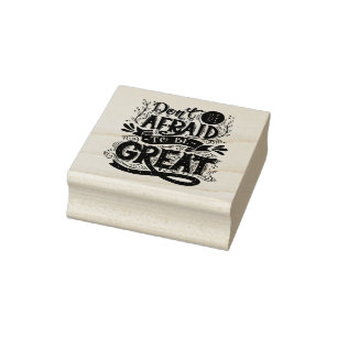 Don't Be Afraid To Be Great Rubber Stamp