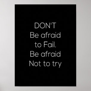 don't be afraid to fail be afraid not to try poster